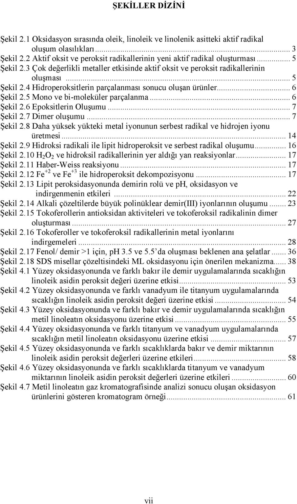 .. 6 Şekil 2.5 Mono ve bi-moleküler parçalanma... 6 Şekil 2.6 Epoksitlerin Oluşumu... 7 Şekil 2.7 Dimer oluşumu... 7 Şekil 2.8 Daha yüksek yükteki metal iyonunun serbest radikal ve hidrojen iyonu üretmesi.