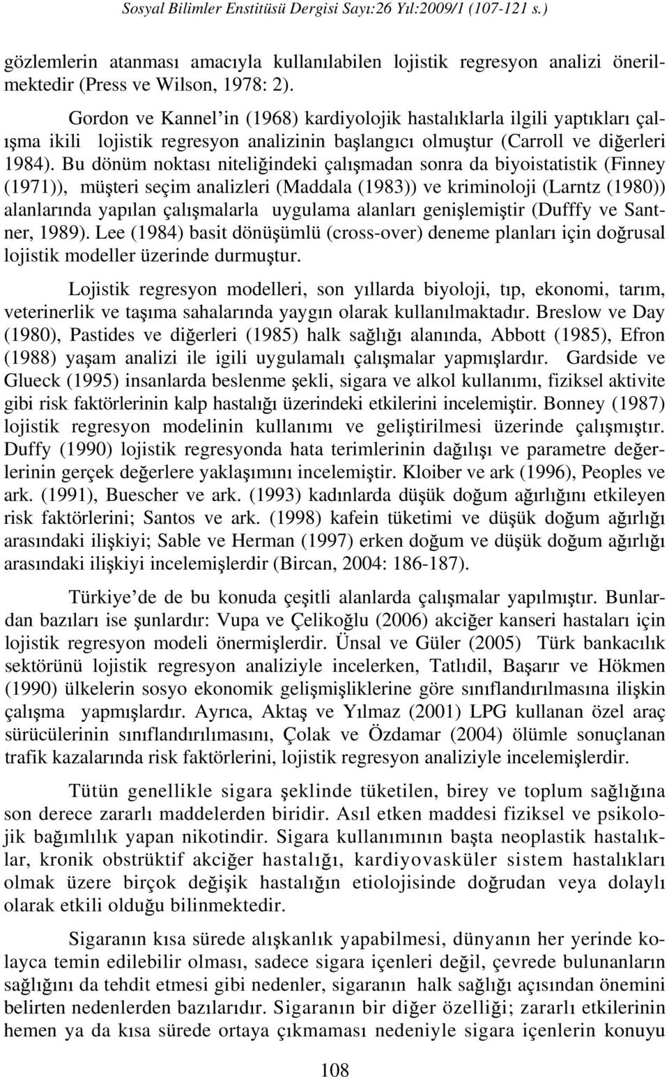 Bu dönüm noktas ntel ndek çal madan sonra da byostatstk (Fnney (1971)), mü ter seçm analzler (Maddala (1983)) ve krmnoloj (Larntz (1980)) alanlar nda yap lan çal malarla uygulama alanlar gen lem tr