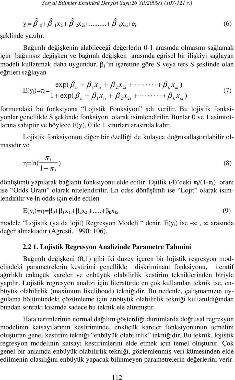 1 n aretne göre S veya ters S eklnde olan e rler sa layan E(y )= = exp( ) o 1x1 2 x2 k xk 1 exp( x x x ) o 1 1 2 2 k k formundak bu fonksyona Lojstk Fonksyon ad verlr.