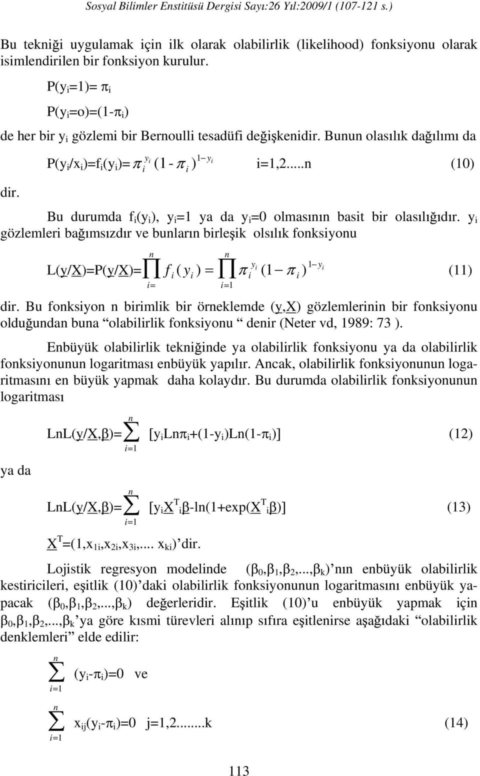 y y 1 y L(y/X)=P(y/X)= f ( y ) ( 1 ) (11) n n 1 dr. Bu fonksyon n brmlk br örneklemde (y,x) gözlemlernn br fonksyonu oldu undan buna olablrlk fonksyonu denr (Neter vd, 1989: 73 ).