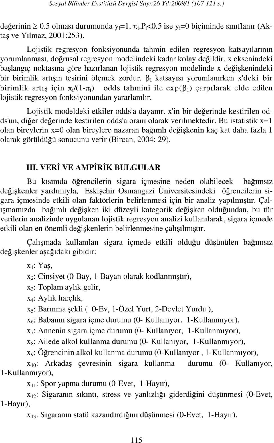 x eksenndek ba lang ç noktas na göre haz rlanan lojstk regresyon modelnde x de kenndek br brmlk art n tesrn ölçmek zordur.