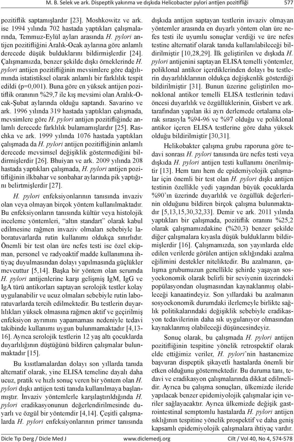 Çalışmamızda, benzer şekilde dışkı örneklerinde H. ylori antijen ozitifliğinin mevsimlere göre dağılımında istatistiksel olarak anlamlı bir farklılık tesit edildi (=0,001).