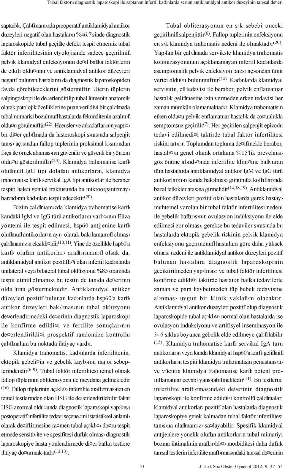 7'sinde diagnostik laparoskopide tubal geçiflte defekt tespit etmemiz tubal faktör infertilitesinin etyolojisinde sadece geçirilmifl pelvik klamidyal enfeksiyonun de il baflka faktörlerin de etkili