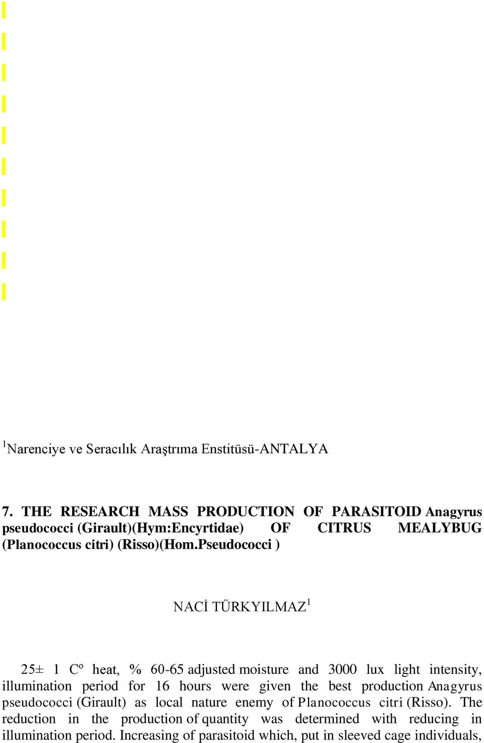Pseudococci ) NACİ TÜRKYILMAZ 1 25± 1 Cº heat, % 60-65 adjusted moisture and 3000 lux light intensity, illumination period for 16 hours were given the