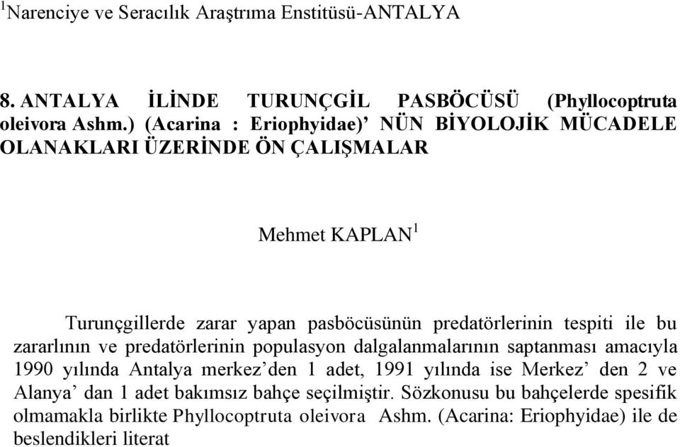 tespiti ile bu zararlının ve predatörlerinin populasyon dalgalanmalarının saptanması amacıyla 1990 yılında Antalya merkez den 1 adet, 1991 yılında ise