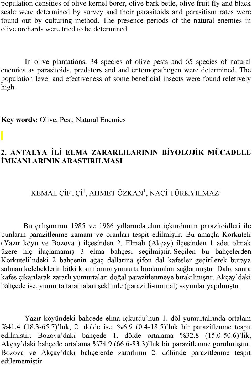 In olive plantations, 34 species of olive pests and 65 species of natural enemies as parasitoids, predators and and entomopathogen were determined.