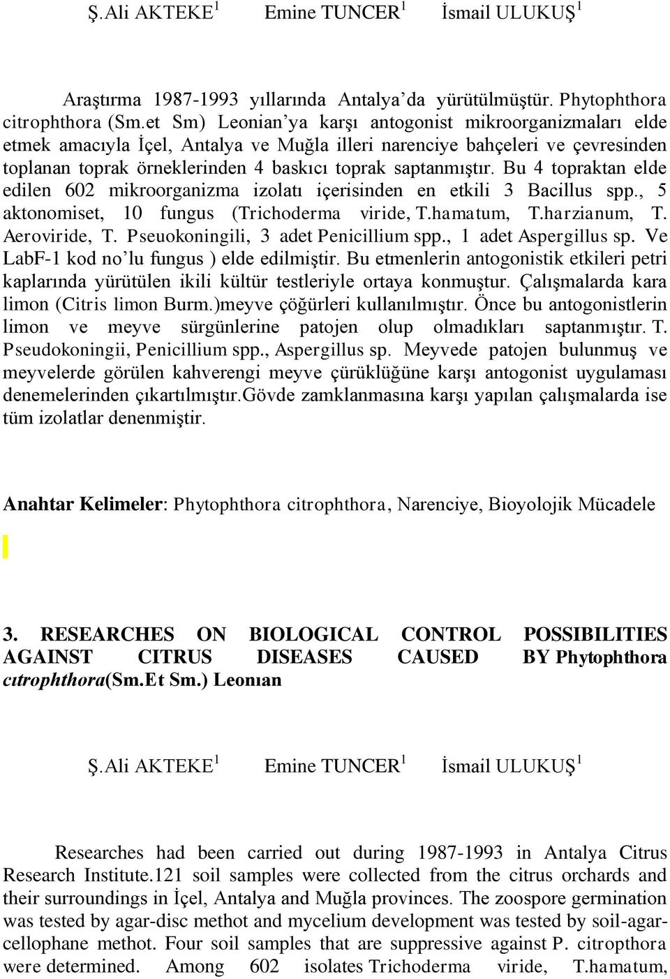 Bu 4 topraktan elde edilen 602 mikroorganizma izolatı içerisinden en etkili 3 Bacillus spp., 5 aktonomiset, 10 fungus (Trichoderma viride, T.hamatum, T.harzianum, T. Aeroviride, T.