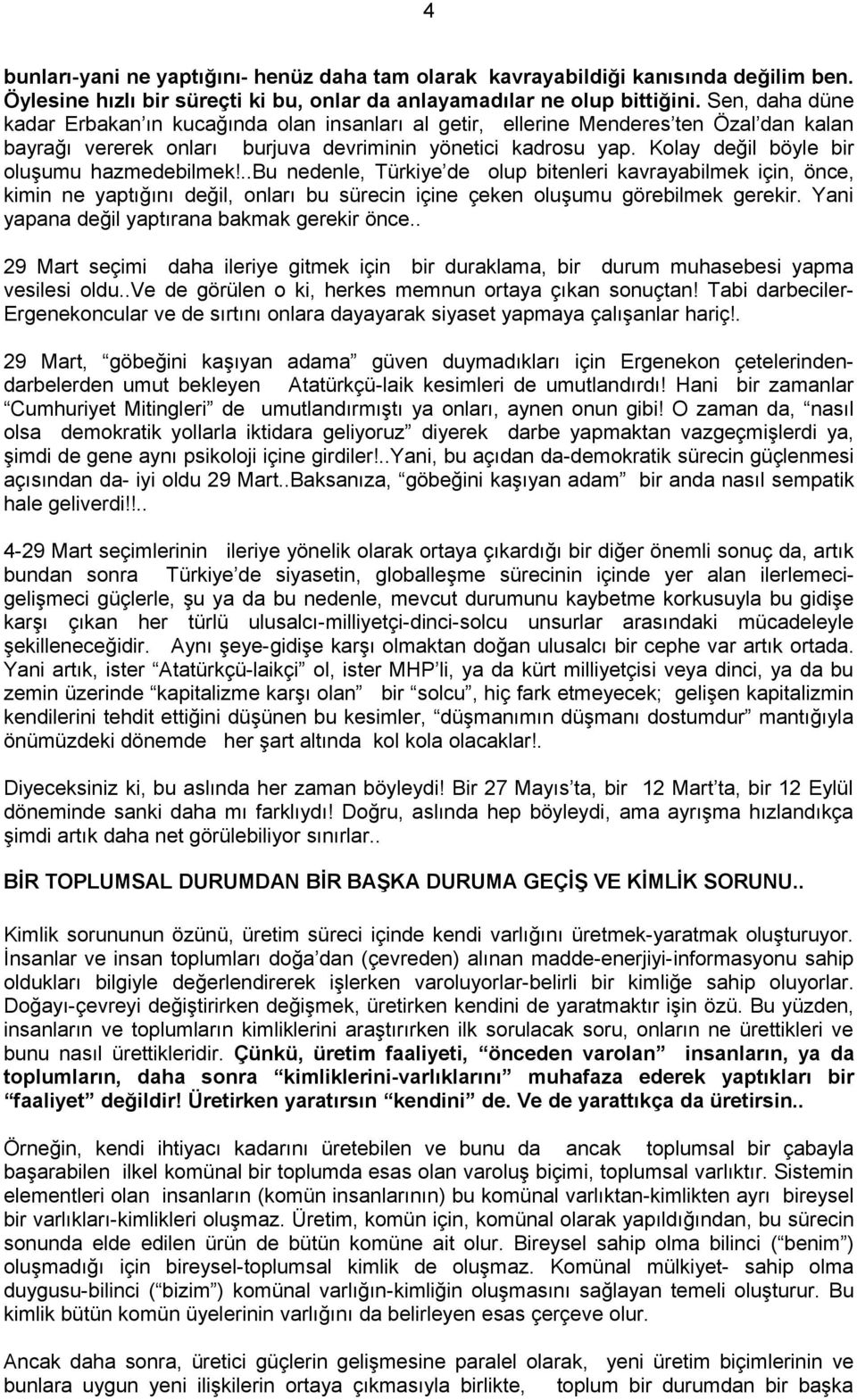 Kolay değil böyle bir oluşumu hazmedebilmek!..bu nedenle, Türkiye de olup bitenleri kavrayabilmek için, önce, kimin ne yaptığını değil, onları bu sürecin içine çeken oluşumu görebilmek gerekir.