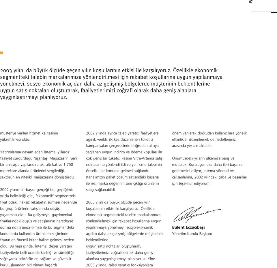 beklentilerine uygun sat fl noktalar oluflturarak, faaliyetlerimizi co rafi olarak daha genifl alanlara yayg nlaflt rmay planl yoruz. müflteriye verilen hizmet kalitesinin yükseltilmesi oldu.