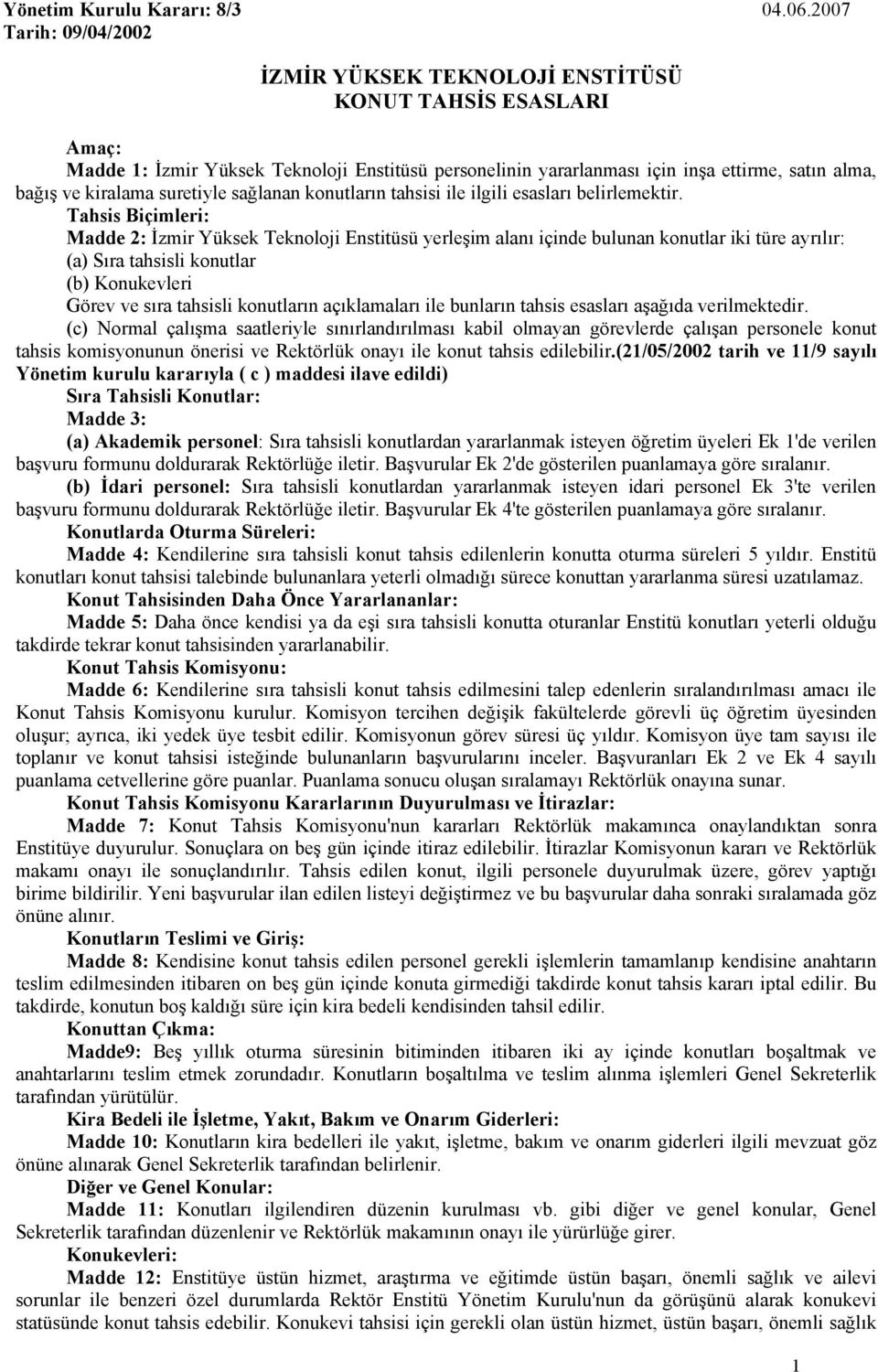 Tahsis Biçimleri: Madde 2: İzmir Yüksek Teknoloji Enstitüsü yerleşim alanı içinde bulunan konutlar iki türe ayrılır: (a) Sıra tahsisli konutlar (b) Konukevleri Görev ve sıra tahsisli konutların