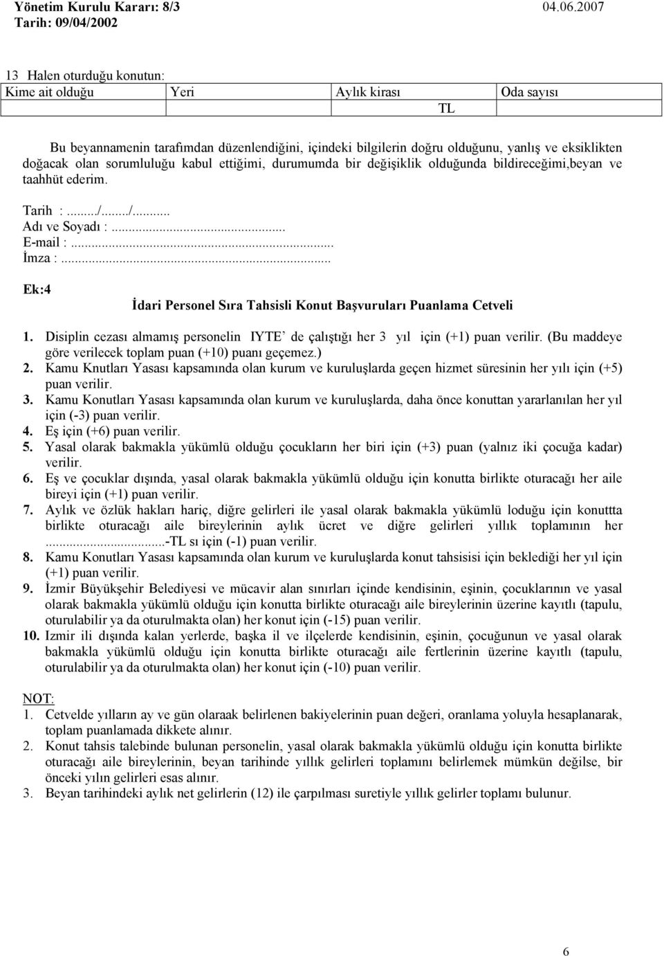 .. Ek:4 İdari Personel Sıra Tahsisli Konut Başvuruları Puanlama Cetveli Disiplin cezası almamış personelin IYTE de çalıştığı her 3 yıl için (+1) puan verilir.