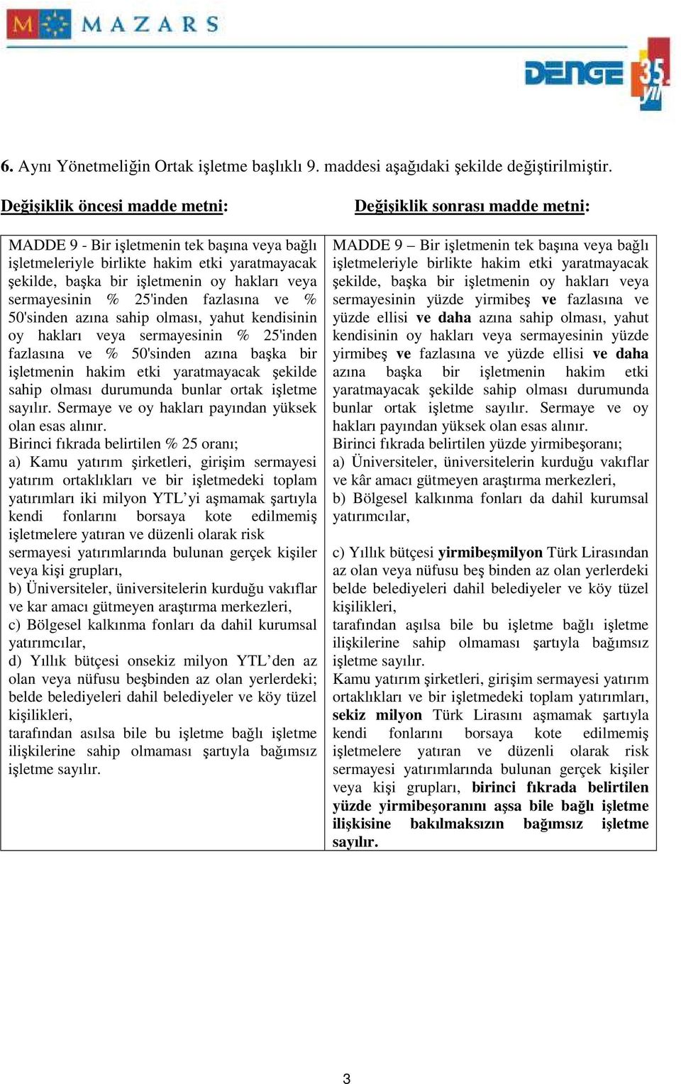 fazlasına ve % 50'sinden azına sahip olması, yahut kendisinin oy hakları veya sermayesinin % 25'inden fazlasına ve % 50'sinden azına başka bir işletmenin hakim etki yaratmayacak şekilde sahip olması