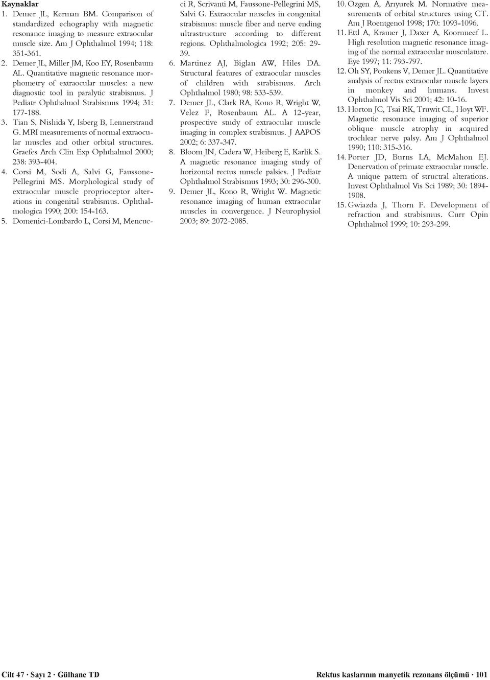 J Pediatr Ophthalmol Strabismus 1994; 31: 177-188. 3. Tian S, Nishida Y, Isberg B, Lennerstrand G. MRI measurements of normal extraocular muscles and other orbital structures.