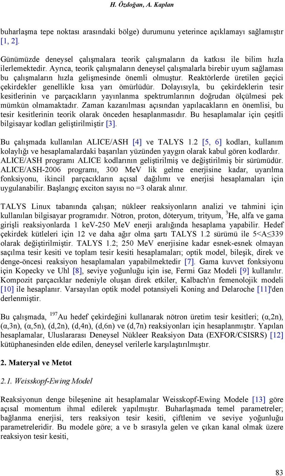 Dolayısıyla, u çekirdekleri tesir kesitlerii ve parçacıkları yayılama spektrumlarıı doğruda ölçülmesi pek mümkü olmamaktadır.