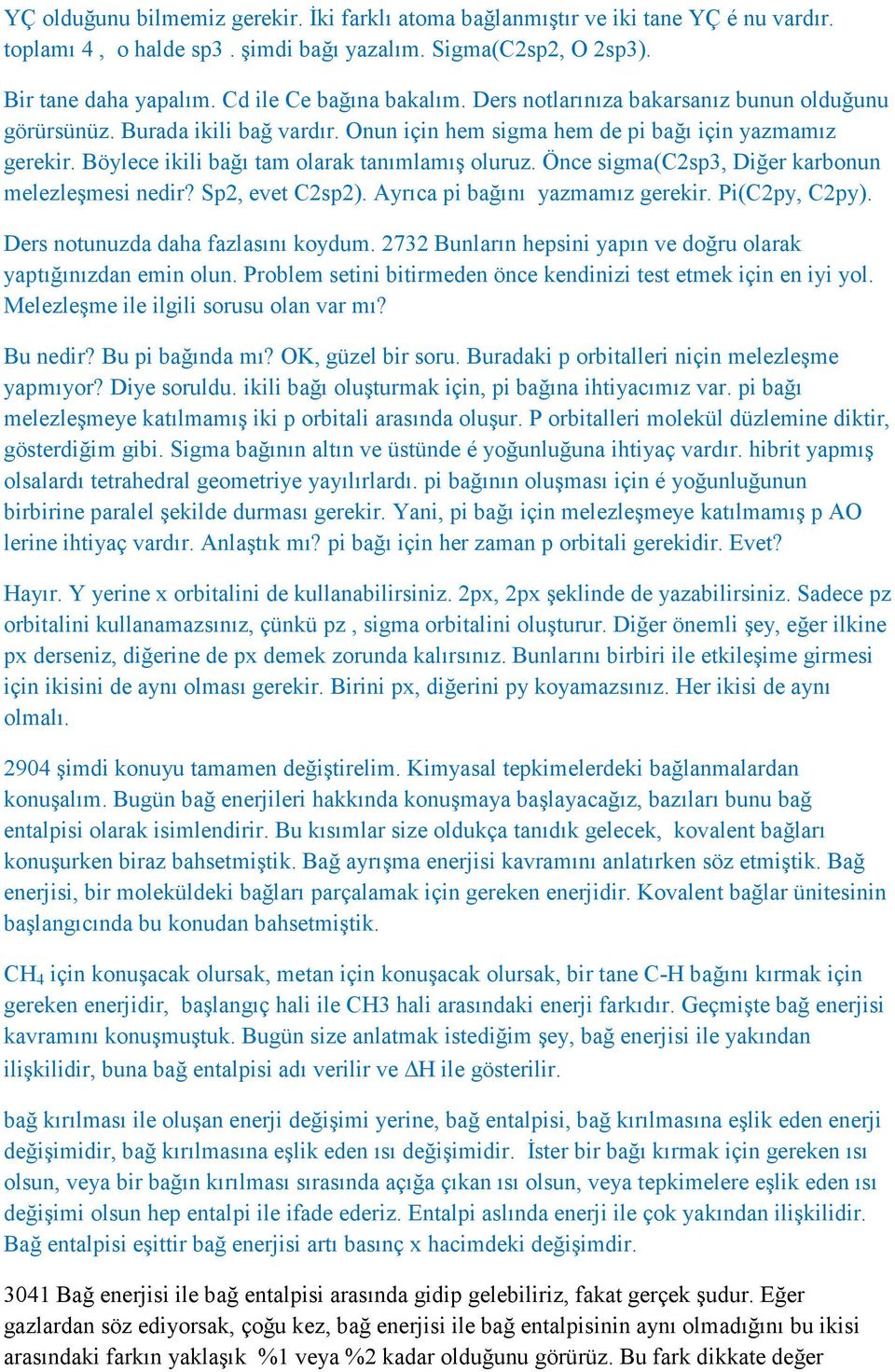 Böylece ikili bağı tam olarak tanımlamış oluruz. Önce sigma(c2sp3, Diğer karbonun melezleşmesi nedir? Sp2, evet C2sp2). Ayrıca pi bağını yazmamız gerekir. Pi(C2py, C2py).