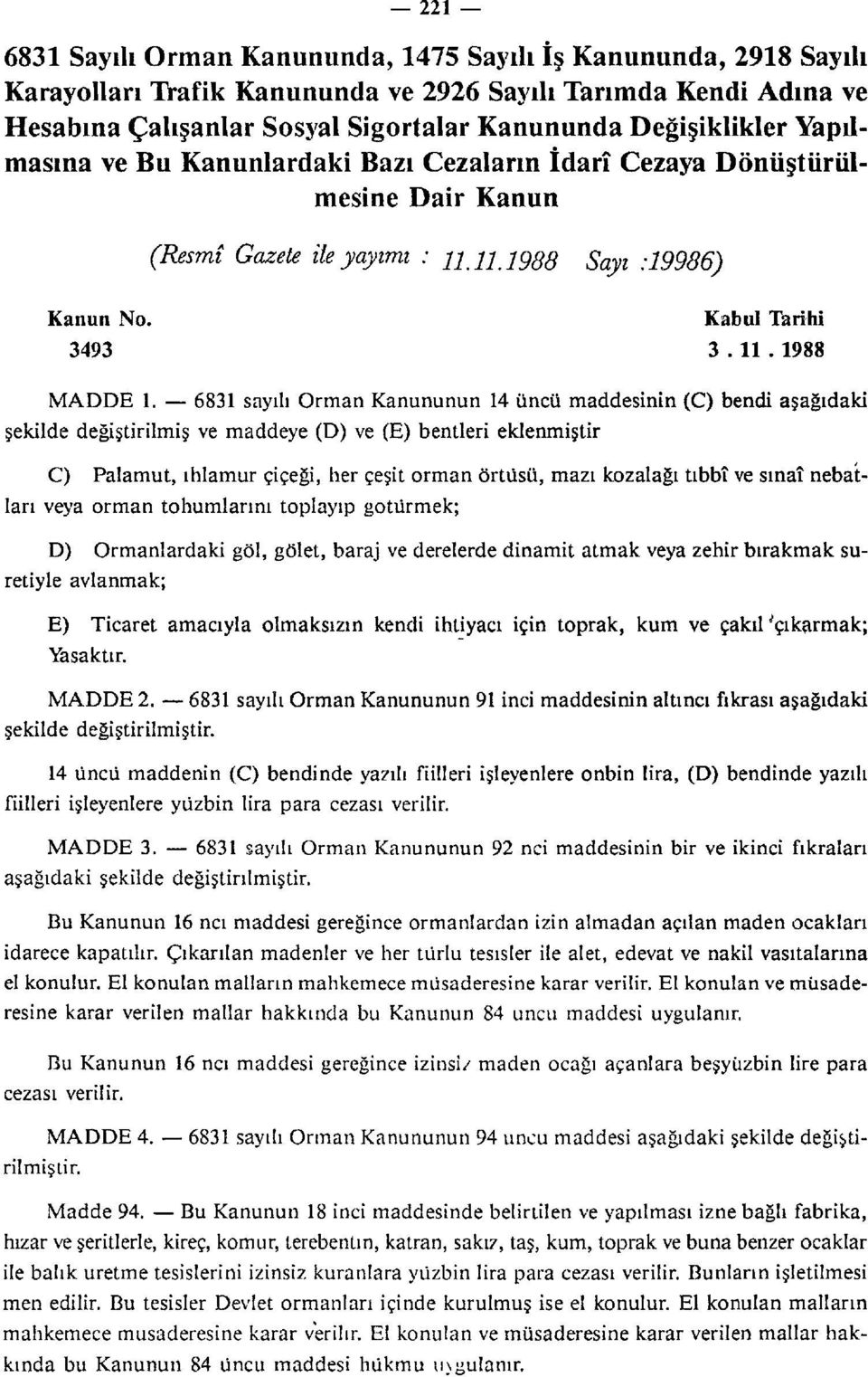 6831 sayılı Orman Kanununun 14 üncü maddesinin (C) bendi aşağıdaki şekilde değiştirilmiş ve maddeye (D) ve (E) bentleri eklenmiştir C) Palamut, ıhlamur çiçeği, her çeşit orman örtüsü, mazı kozalağı