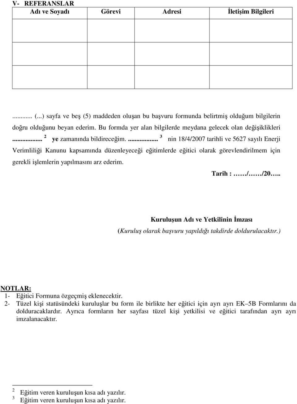 ... 3 2 nin 18/4/2007 tarihli ve 5627 sayılı Enerji Verimliliği Kanunu kapsamında düzenleyeceği eğitimlerde eğitici olarak görevlendirilmem için gerekli işlemlerin yapılmasını arz ederim.