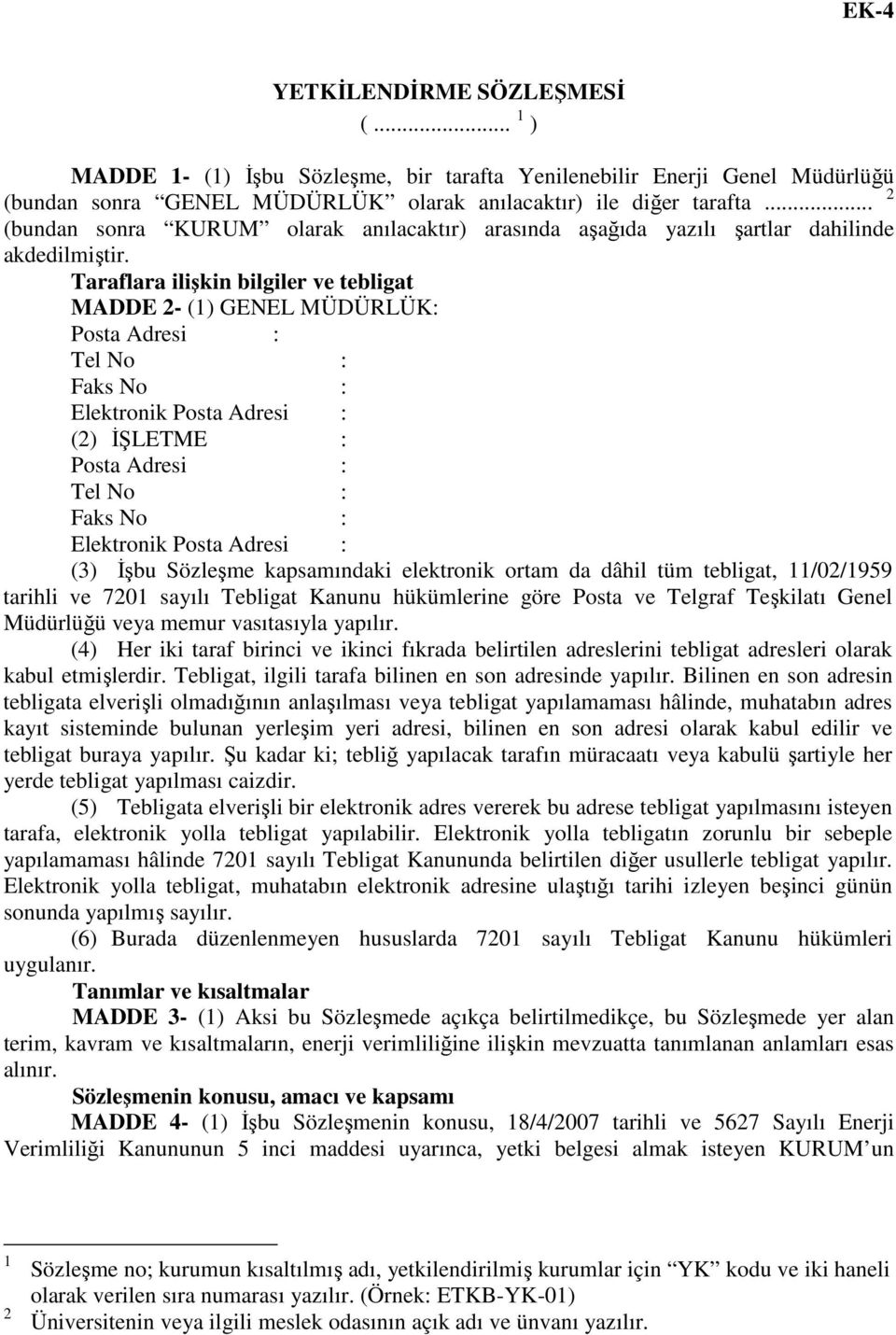 Taraflara ilişkin bilgiler ve tebligat MADDE 2- (1) GENEL MÜDÜRLÜK: Posta Adresi : Tel No : Faks No : Elektronik Posta Adresi : (2) ĐŞLETME : Posta Adresi : Tel No : Faks No : Elektronik Posta Adresi