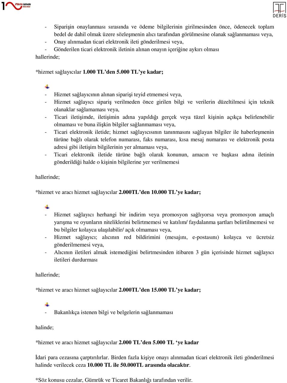 000 TL ye kadar; - Hizmet sağlayıcının alınan siparişi teyid etmemesi veya, - Hizmet sağlayıcı sipariş verilmeden önce girilen bilgi ve verilerin düzeltilmesi için teknik olanaklar sağlamaması veya,