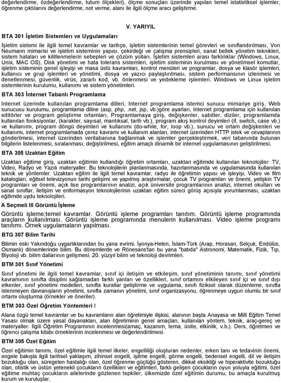 YARIYIL İşletim sistemi ile ilgili temel kavramlar ve tarihçe, işletim sistemlerinin temel görevleri ve sınıflandırılması, Von Neumann mimarisi ve işletim sisteminin yapısı, çekirdeği ve çalışma