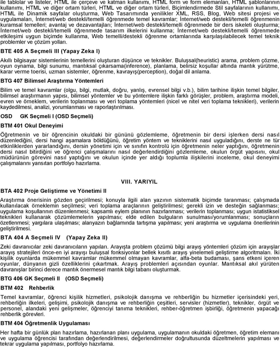 kavramlar; İnternet/web destekli/temelli öğrenmenin kuramsal temelleri; avantaj ve dezavantajları; İnternet/web destekli/temelli öğrenmede bir ders iskeleti oluşturma; İnternet/web destekli/temelli