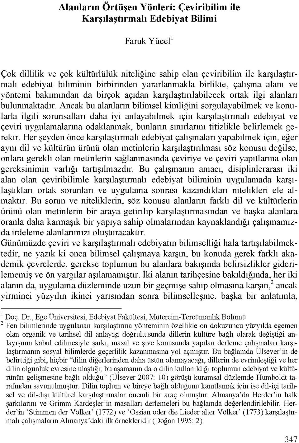 Ancak bu alanlarin bilimsel kimligini sorgulayabilmek ve konularla ilgili sorunsallari daha iyi anlayabilmek ifin kar ila tirmali edebiyat ve feviri uygulamalarina odaklanmak, bunlarin sinirlarini