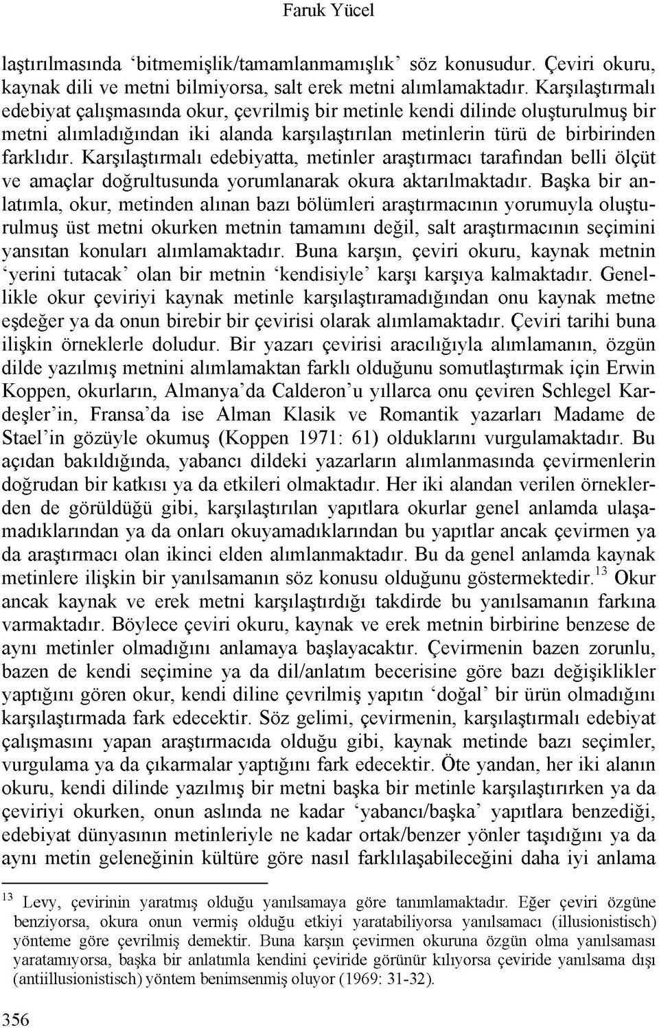 Kar ila tirmali edebiyatta, metinler ara tirmaci tarafindan belli ölfüt ve amaflar dogrultusunda yorumlanarak okura aktarilmaktadir.