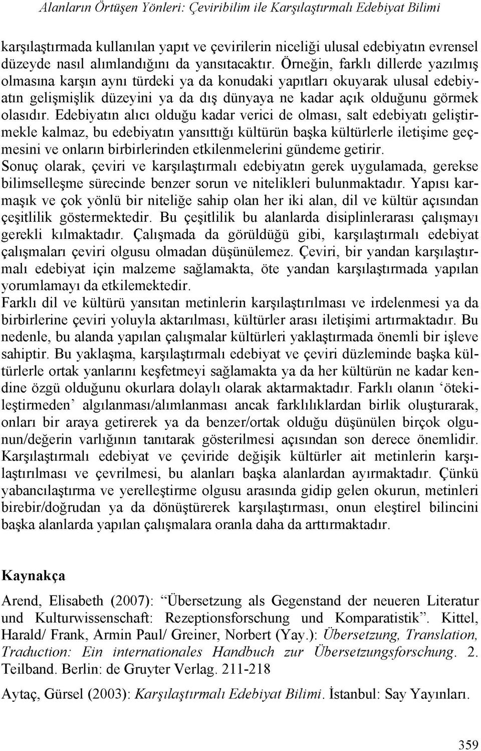 Örnegin, farkli dillerde yazilmi olmasina kar in ayni türdeki ya da konudaki yapitlari okuyarak ulusal edebiyatin geli mi lik düzeyini ya da di dünyaya ne kadar afik oldugunu görmek olasidir.