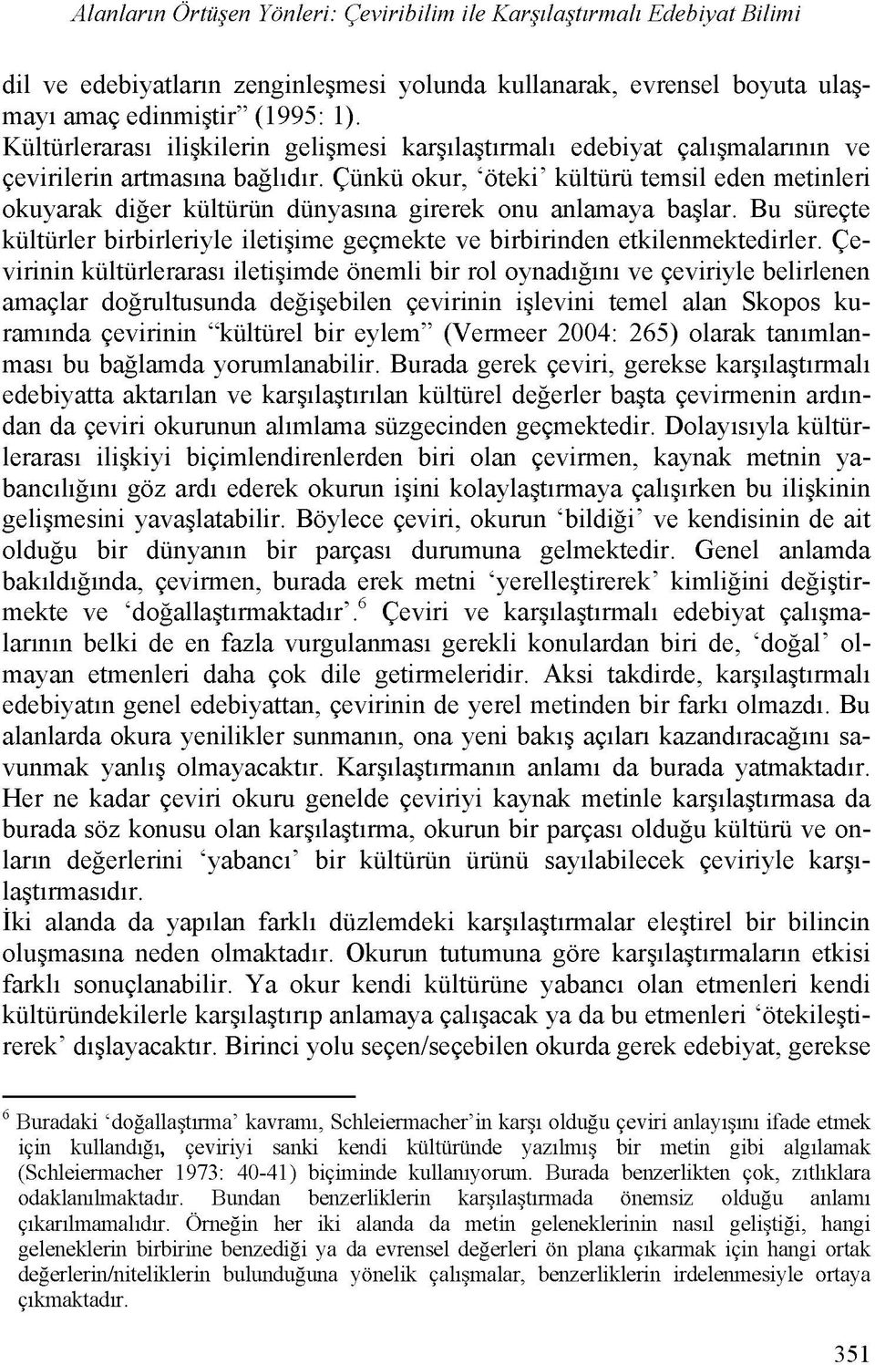 fünkü okur, öteki kültürü temsil eden metinleri okuyarak diger kültürün dünyasina girerek onu anlamaya ba lar. Bu sürefte kültürler birbirleriyle ileti ime gefmekte ve birbirinden etkilenmektedirler.