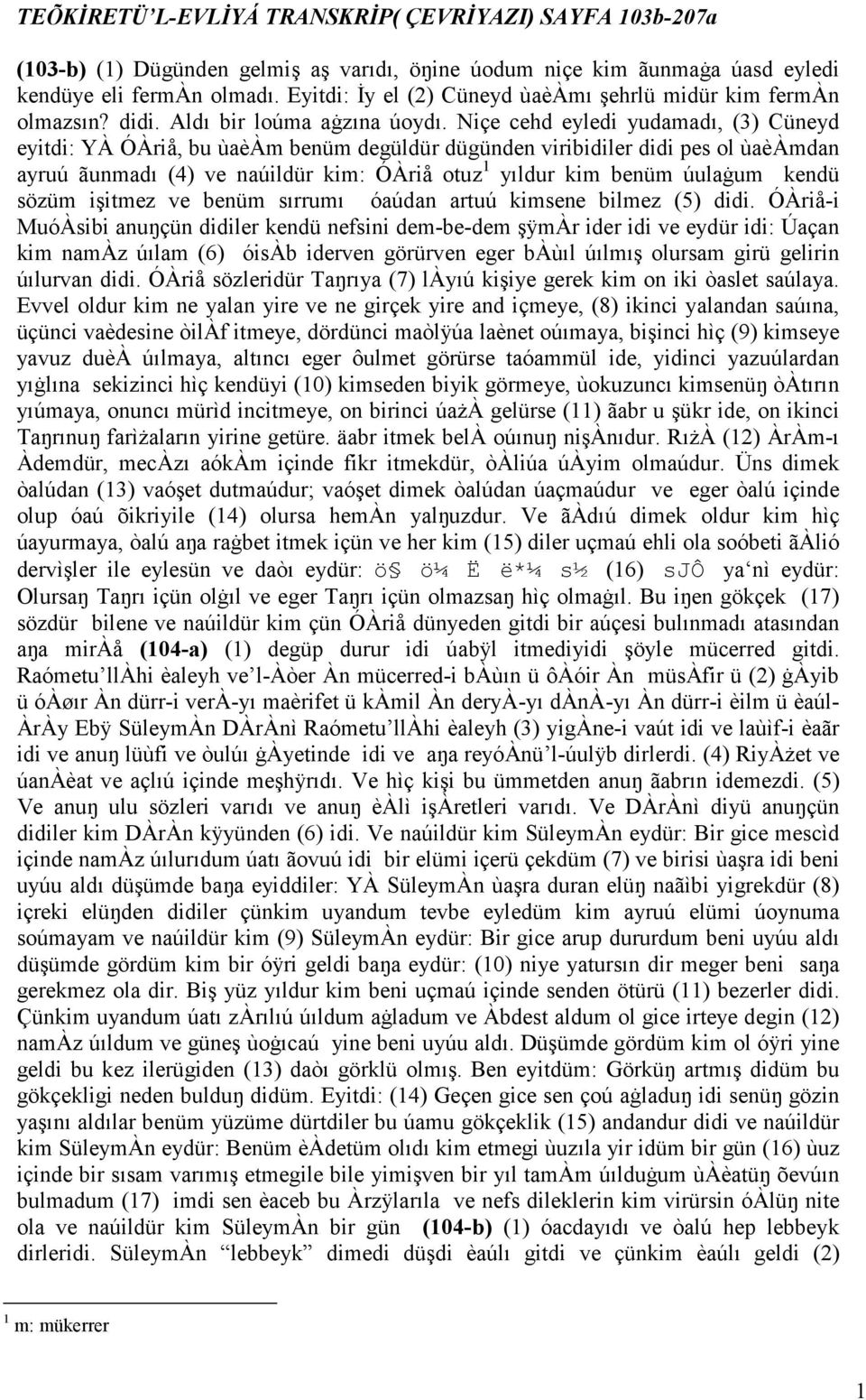 Niçe cehd eyledi yudamadı, (3) Cüneyd eyitdi: YÀ ÓÀriå, bu ùaèàm benüm degüldür dügünden viribidiler didi pes ol ùaèàmdan ayruú ãunmadı (4) ve naúildür kim: ÓÀriå otuz 1 yıldur kim benüm úulaġum