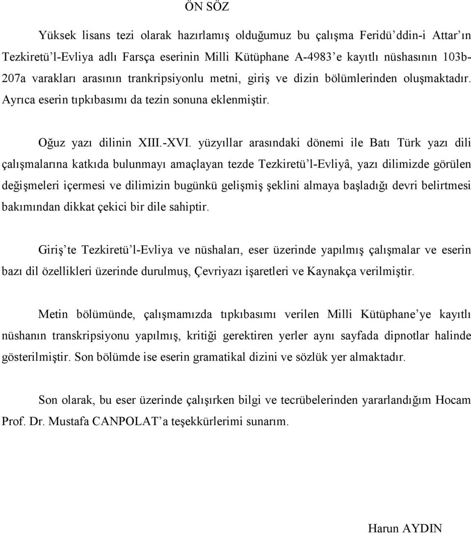 yüzyıllar arasındaki dönemi ile Batı Türk yazı dili çalışmalarına katkıda bulunmayı amaçlayan tezde Tezkiretü l-evliyâ, yazı dilimizde görülen değişmeleri içermesi ve dilimizin bugünkü gelişmiş