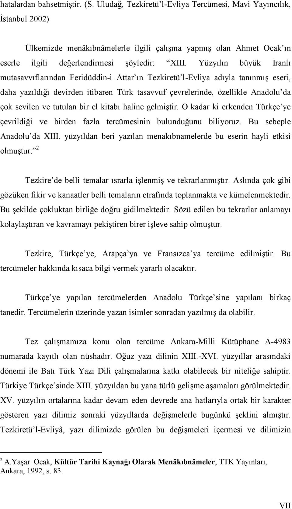 Yüzyılın büyük İranlı mutasavvıflarından Feridüddin-i Attar ın Tezkiretü l-evliya adıyla tanınmış eseri, daha yazıldığı devirden itibaren Türk tasavvuf çevrelerinde, özellikle Anadolu da çok sevilen