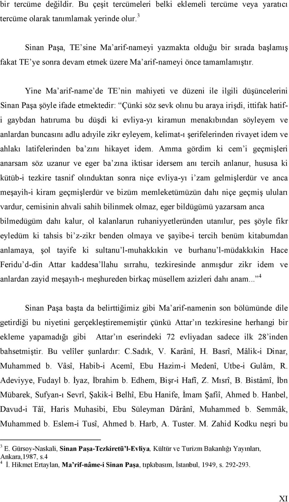 Yine Ma arif-name de TE nin mahiyeti ve düzeni ile ilgili düşüncelerini Sinan Paşa şöyle ifade etmektedir: Çünki söz sevk olınu bu araya irişdi, ittifak hatifi gaybdan hatıruma bu düşdi ki evliya-yı