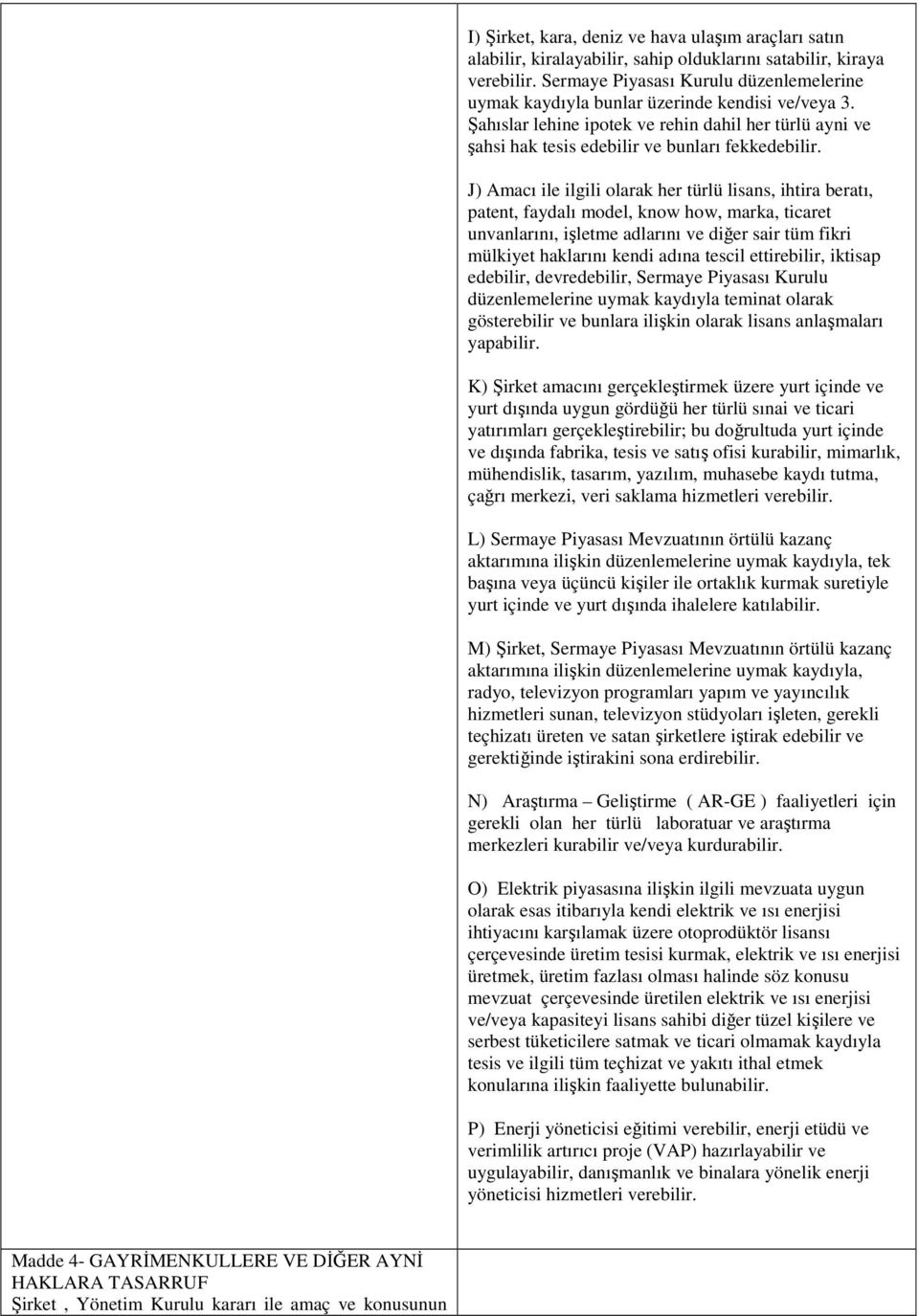 J) Amacı ile ilgili olarak her türlü lisans, ihtira beratı, patent, faydalı model, know how, marka, ticaret unvanlarını, işletme adlarını ve diğer sair tüm fikri mülkiyet haklarını kendi adına tescil