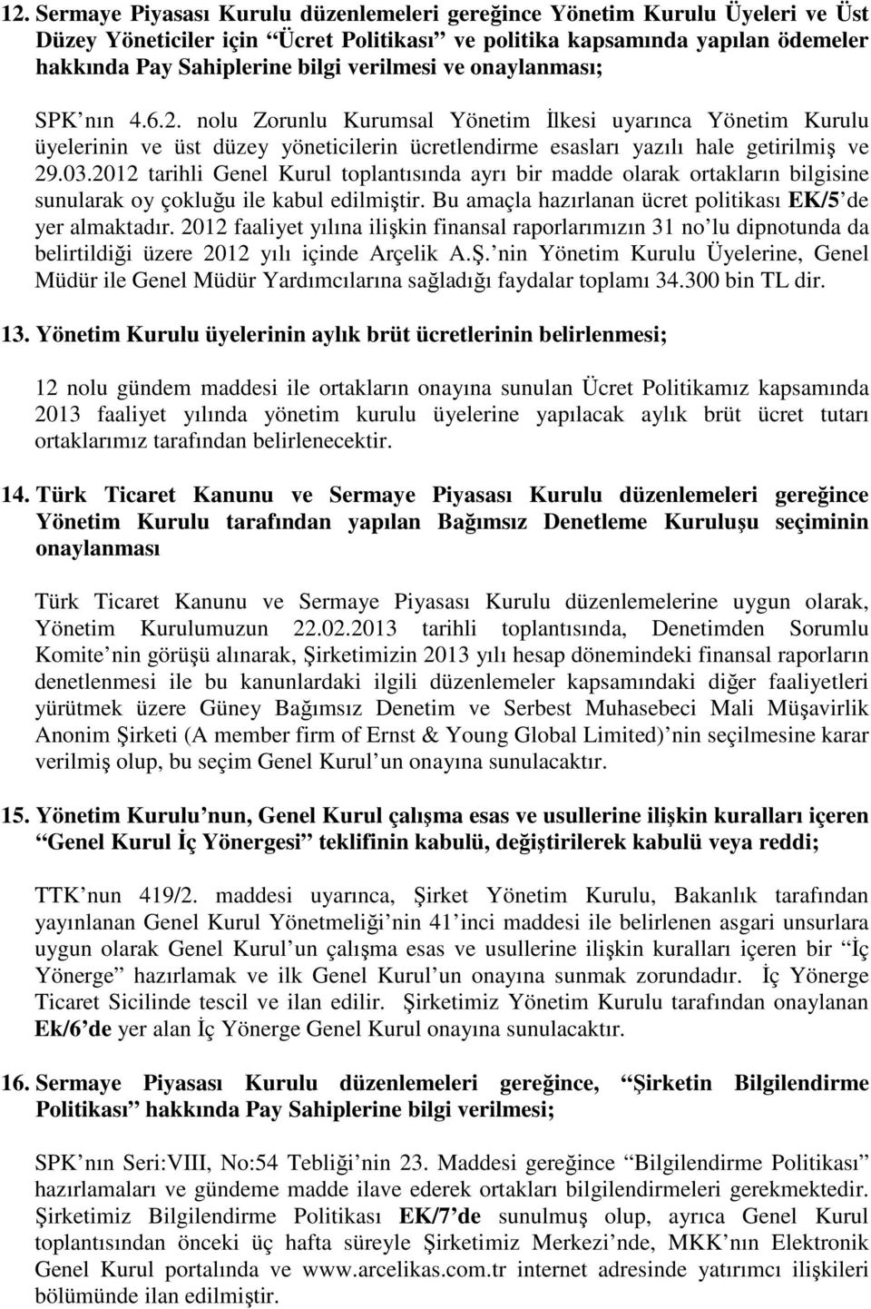 2012 tarihli Genel Kurul toplantısında ayrı bir madde olarak ortakların bilgisine sunularak oy çokluğu ile kabul edilmiştir. Bu amaçla hazırlanan ücret politikası EK/5 de yer almaktadır.