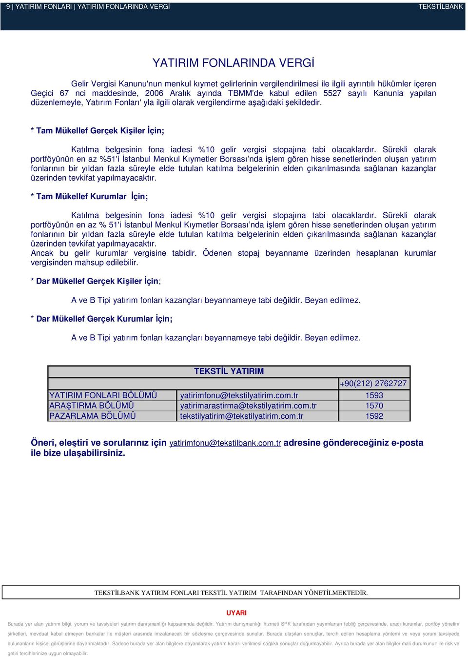 * Tam Mükellef Gerçek Kişiler İçin; Katılma belgesinin fona iadesi %10 gelir vergisi stopajına tabi olacaklardır.