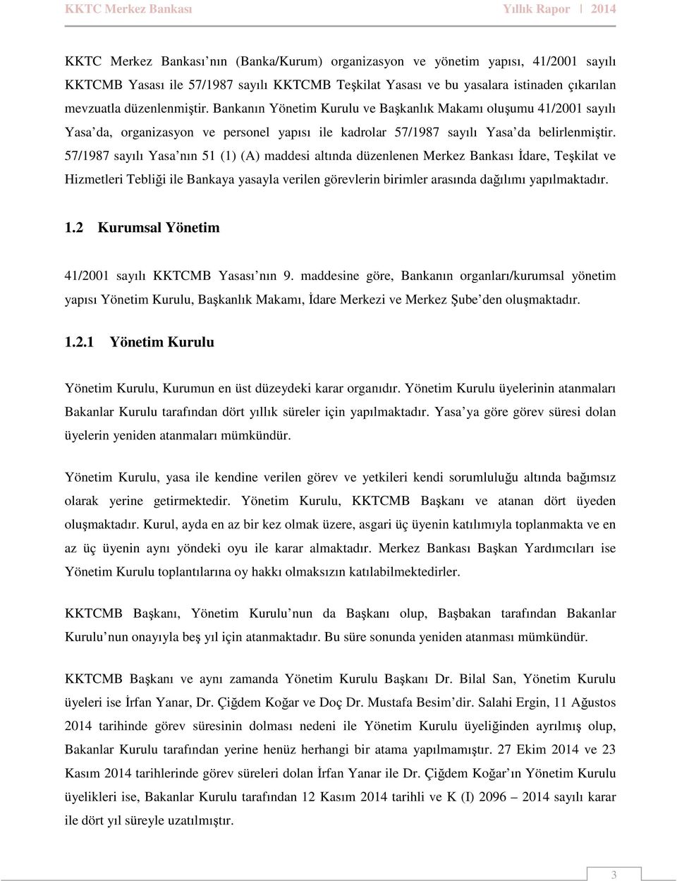 57/1987 sayılı Yasa nın 51 (1) (A) maddesi altında düzenlenen Merkez Bankası İdare, Teşkilat ve Hizmetleri Tebliği ile Bankaya yasayla verilen görevlerin birimler arasında dağılımı yapılmaktadır. 1.