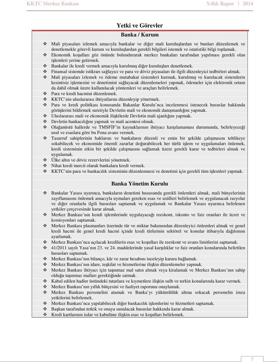 Bankalar ile kredi vermek amacıyla kurulmuş diğer kuruluşları denetlemek. Finansal sistemde istikrarı sağlayıcı ve para ve döviz piyasaları ile ilgili düzenleyici tedbirleri almak.