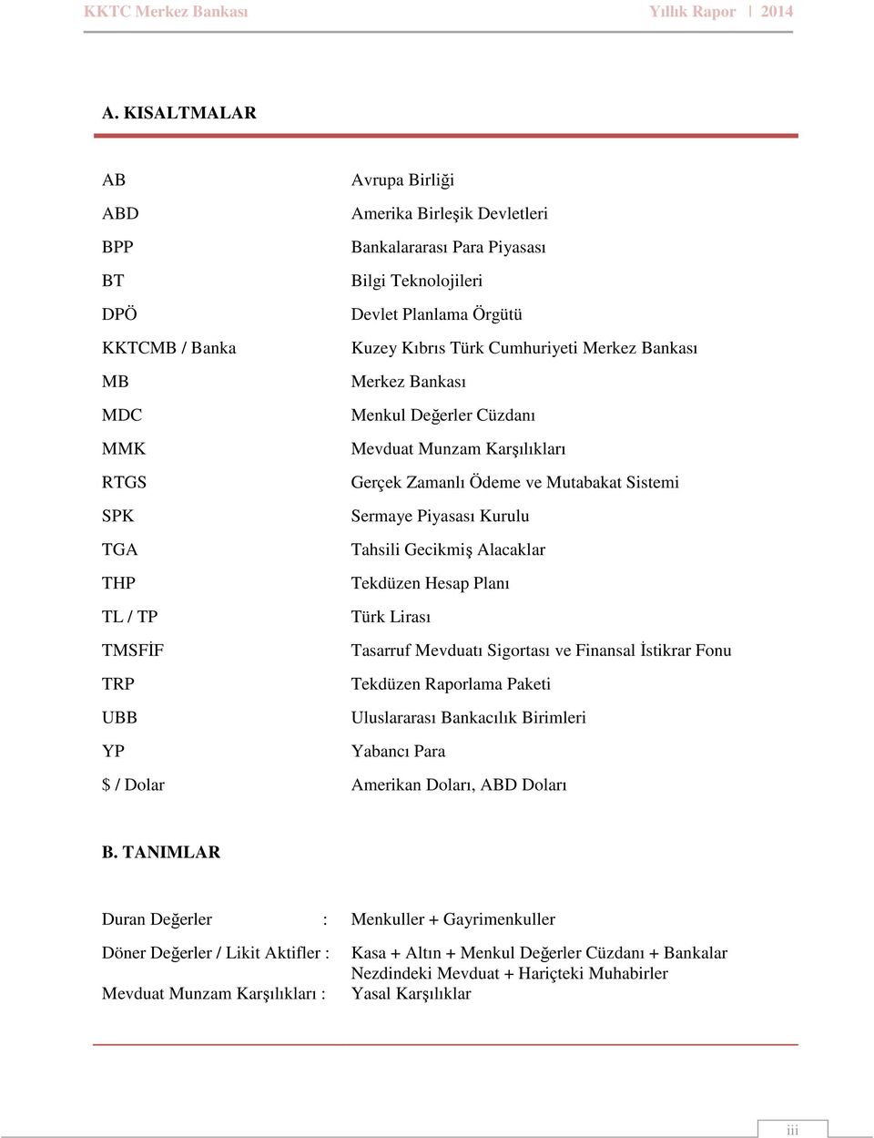 Tekdüzen Hesap Planı TL / TP Türk Lirası TMSFİF Tasarruf Mevduatı Sigortası ve Finansal İstikrar Fonu TRP Tekdüzen Raporlama Paketi UBB Uluslararası Bankacılık Birimleri YP Yabancı Para $ / Dolar