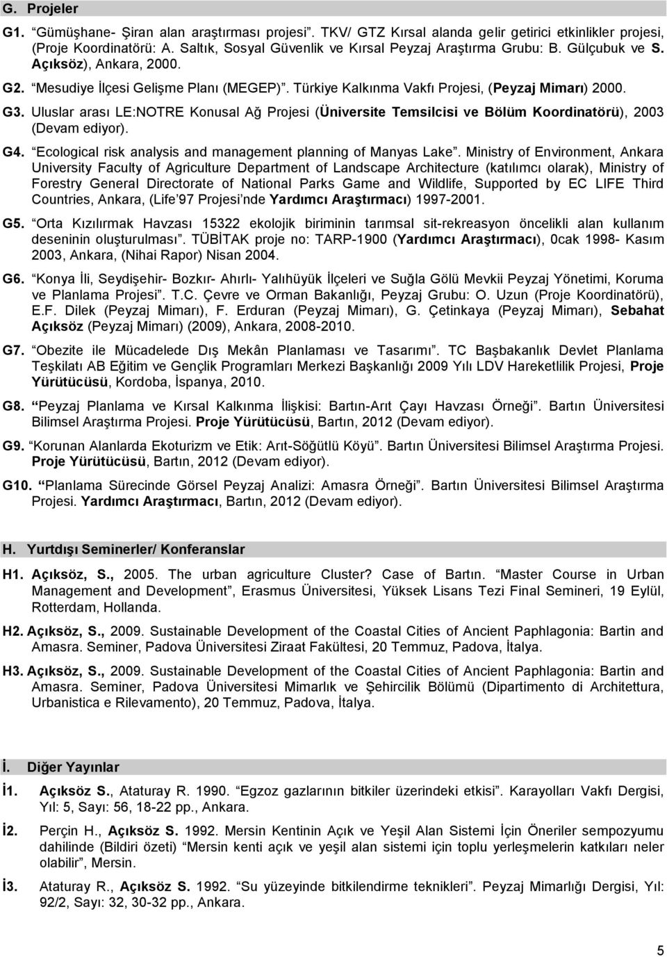 Uluslar arası LE:NOTRE Konusal Ağ Projesi (Üniversite Temsilcisi ve Bölüm Koordinatörü), 2003 (Devam ediyor). G4. Ecological risk analysis and management planning of Manyas Lake.