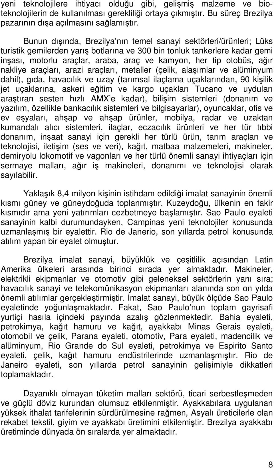 otobüs, ağır nakliye araçları, arazi araçları, metaller (çelik, alaşımlar ve alüminyum dahil), gıda, havacılık ve uzay (tarımsal ilaçlama uçaklarından, 90 kişilik jet uçaklarına, askeri eğitim ve