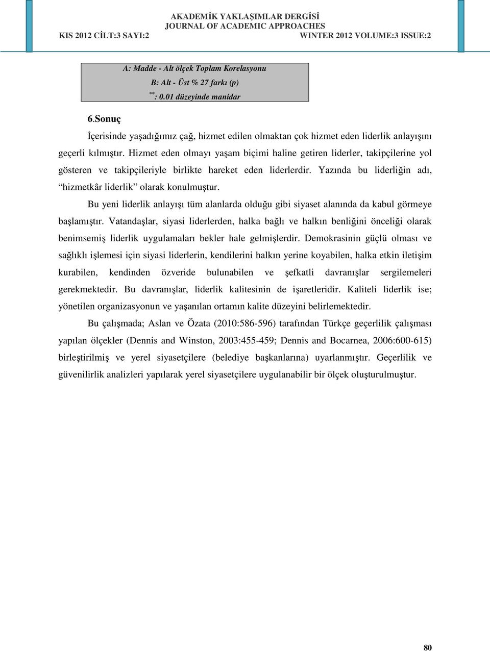 Hizmet eden olmayı yaşam biçimi haline getiren liderler, takipçilerine yol gösteren ve takipçileriyle birlikte hareket eden liderlerdir.