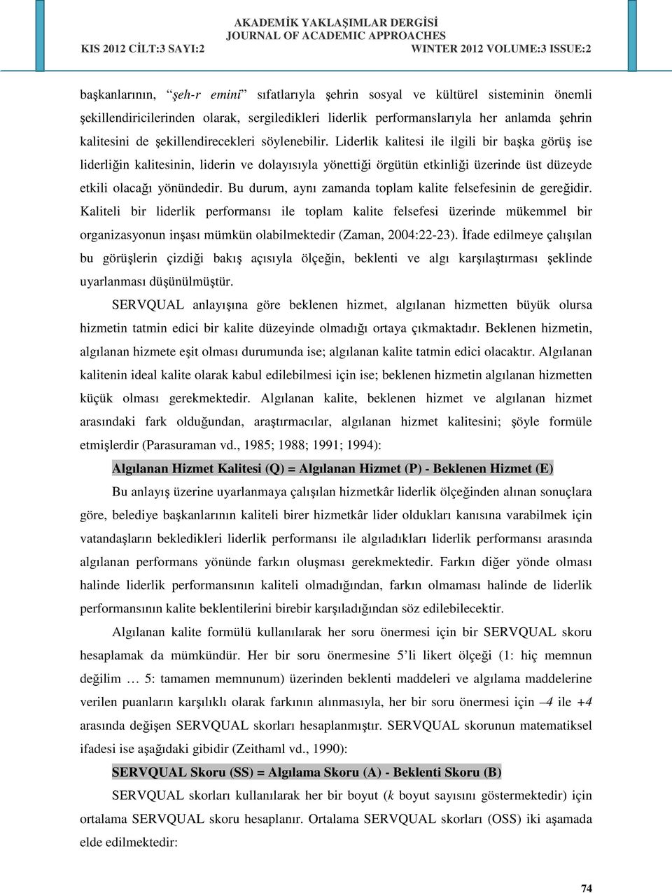 Liderlik kalitesi ile ilgili bir başka görüş ise liderliğin kalitesinin, liderin ve dolayısıyla yönettiği örgütün etkinliği üzerinde üst düzeyde etkili olacağı yönündedir.