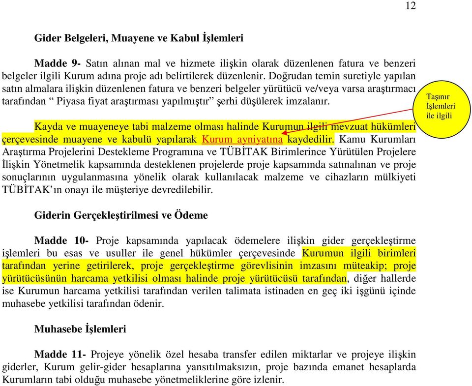 imzalanır. Kayda ve muayeneye tabi malzeme olması halinde Kurumun ilgili mevzuat hükümleri çerçevesinde muayene ve kabulü yapılarak Kurum ayniyatına kaydedilir.