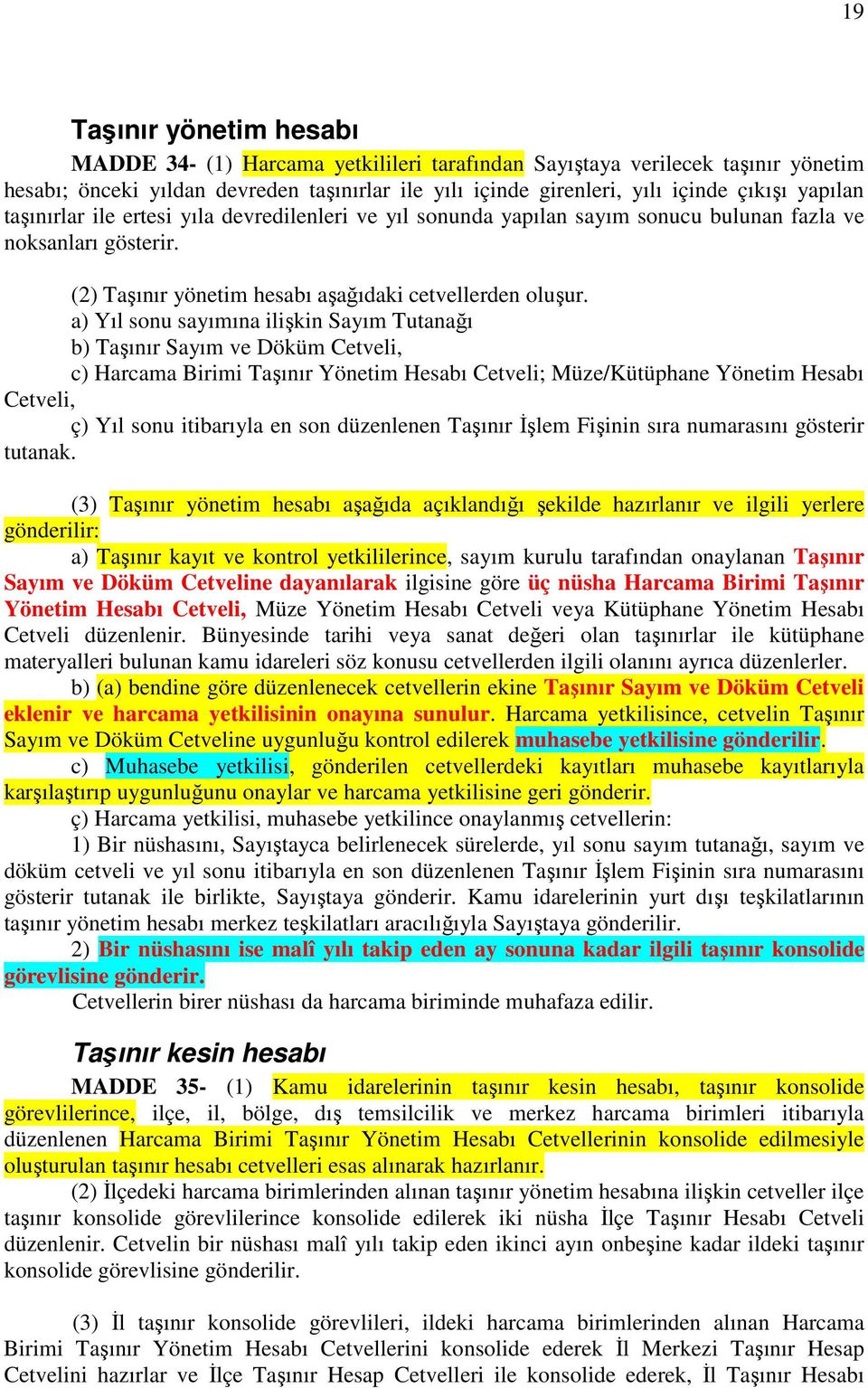 a) Yıl sonu sayımına ilişkin Sayım Tutanağı b) Taşınır Sayım ve Döküm Cetveli, c) Harcama Birimi Taşınır Yönetim Hesabı Cetveli; Müze/Kütüphane Yönetim Hesabı Cetveli, ç) Yıl sonu itibarıyla en son