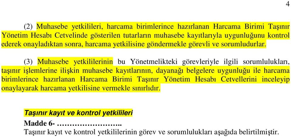 (3) Muhasebe yetkililerinin bu Yönetmelikteki görevleriyle ilgili sorumlulukları, taşınır işlemlerine ilişkin muhasebe kayıtlarının, dayanağı belgelere uygunluğu ile harcama