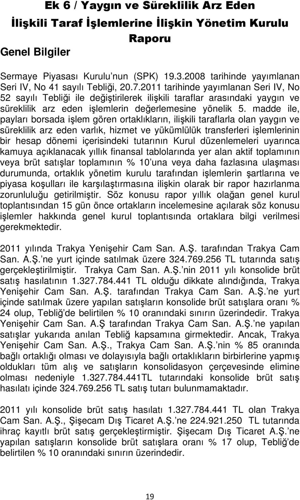 2011 tarihinde yayımlanan Seri IV, No 52 sayılı Tebliği ile değiştirilerek ilişkili taraflar arasındaki yaygın ve süreklilik arz eden işlemlerin değerlemesine yönelik 5.