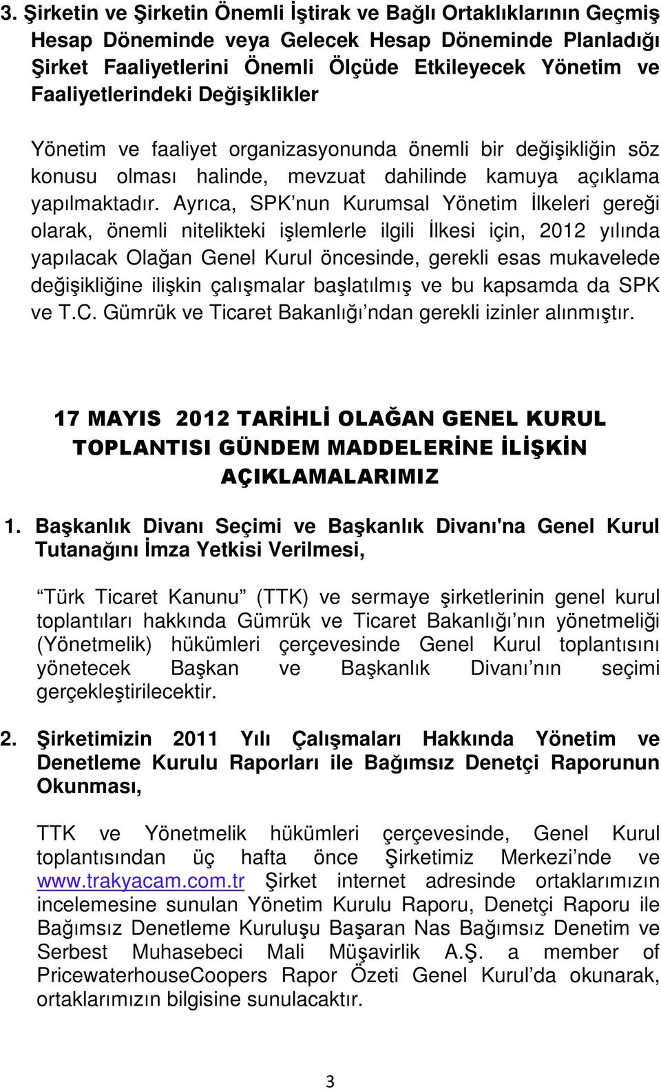 Ayrıca, SPK nun Kurumsal Yönetim İlkeleri gereği olarak, önemli nitelikteki işlemlerle ilgili İlkesi için, 2012 yılında yapılacak Olağan Genel Kurul öncesinde, gerekli esas mukavelede değişikliğine