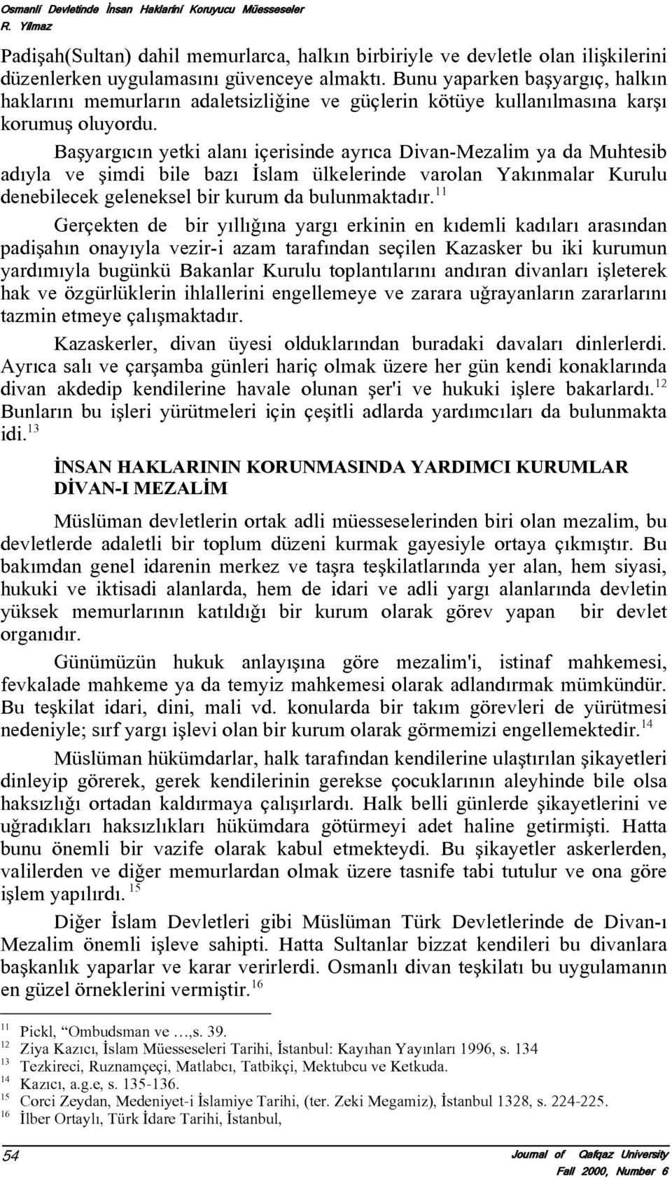 Baåyargícín yetki alaní içerisinde ayríca Divan-Mezalim ya da Muhtesib adíyla ve åimdi bile bazí Ìslam ülkelerinde varolan Yakínmalar Kurulu denebilecek geleneksel bir kurum da bulunmaktadír.