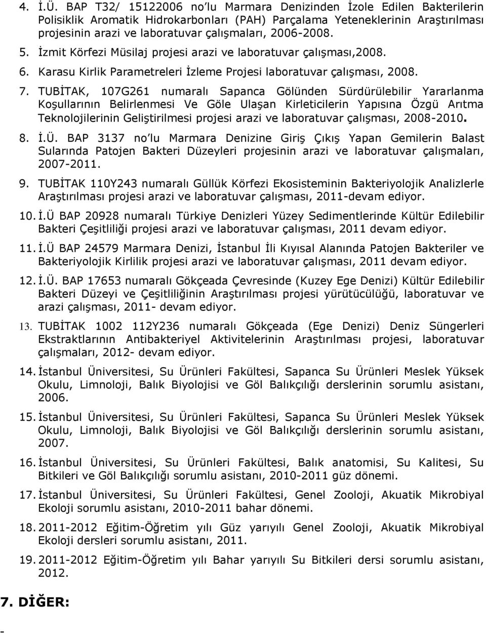 20062008. 5. İzmit Körfezi Müsilaj projesi arazi ve laboratuvar çalışması,2008. 6. Karasu Kirlik Parametreleri İzleme Projesi laboratuvar çalışması, 2008. 7.